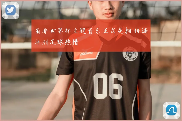 南非世界杯主题音乐正式亮相 传递非洲足球热情